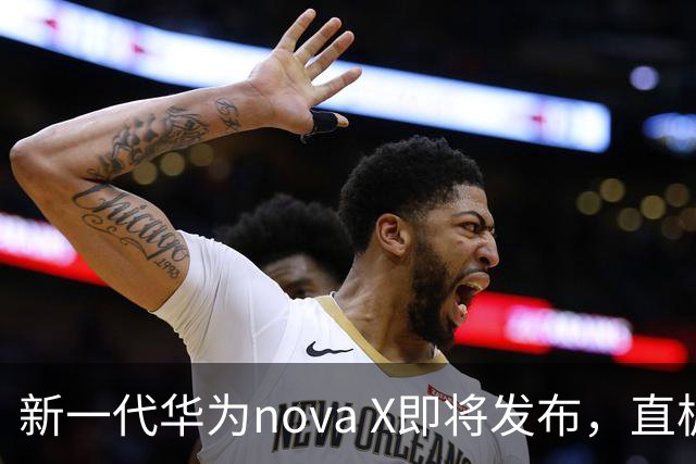 新一代华为nova X即将发布，直板阔屏助力中端市场突破
